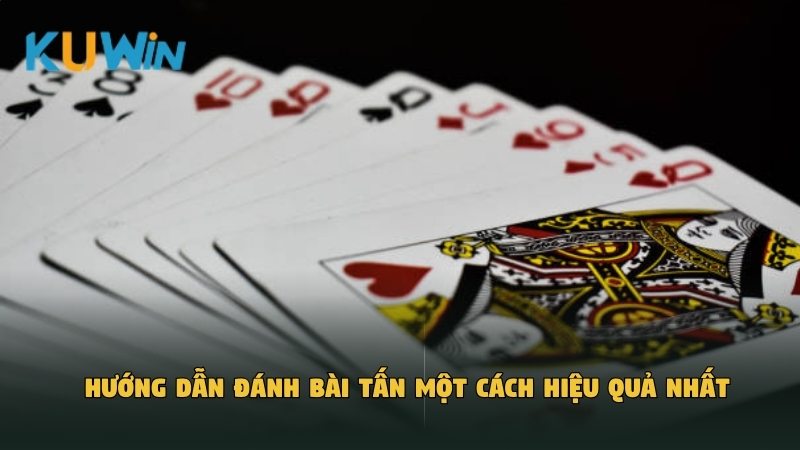 Hướng dẫn đánh bài Tấn một cách hiệu quả nhất