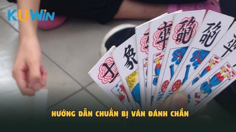 Hướng dẫn chuẩn bị ván đánh Chắn