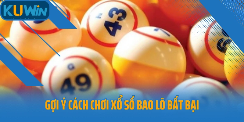 Gợi ý cách chơi xổ số bao lô bất bại